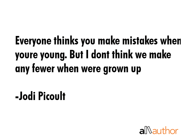 Everyone thinks you make mistakes when youre young. But I dont think we make any fewer when were... - Jodi Picoult Quote GIF