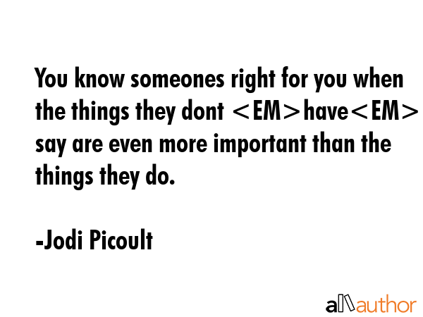 You know someones right for you when the things they dont have to say are even more important than... - Jodi Picoult Quote GIF