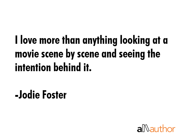 I love more than anything looking at a movie scene by scene and seeing the intention behind it. - Jodie Foster Quote GIF