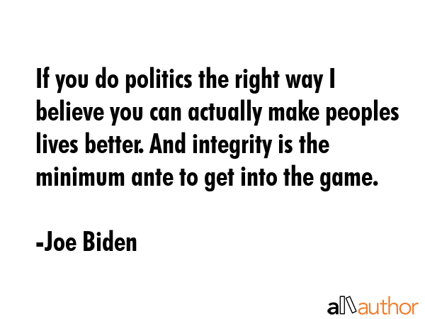 If you do politics the right way I believe you can actually make peoples lives better. And... - Joe Biden Quote GIF