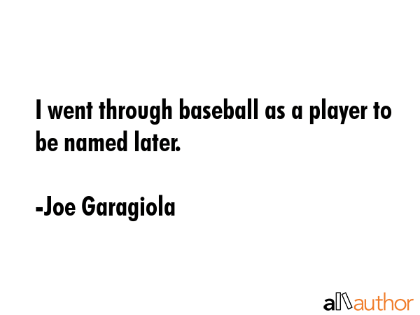 I went through baseball as a player to be named later. - Joe Garagiola Quote GIF