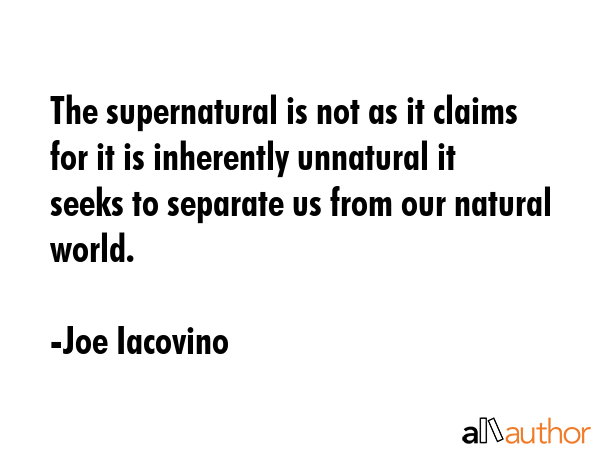 The supernatural is not as it claims for it is inherently unnatural it seeks to separate us from... - Joe Iacovino Quote GIF