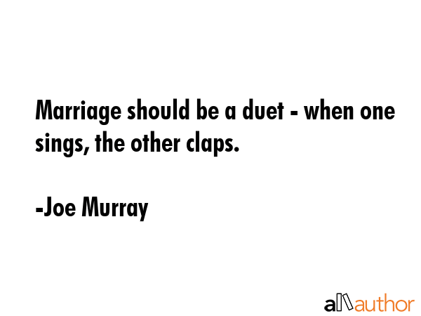 Marriage should be a duet - when one sings, the other claps. - Joe Murray Quote GIF