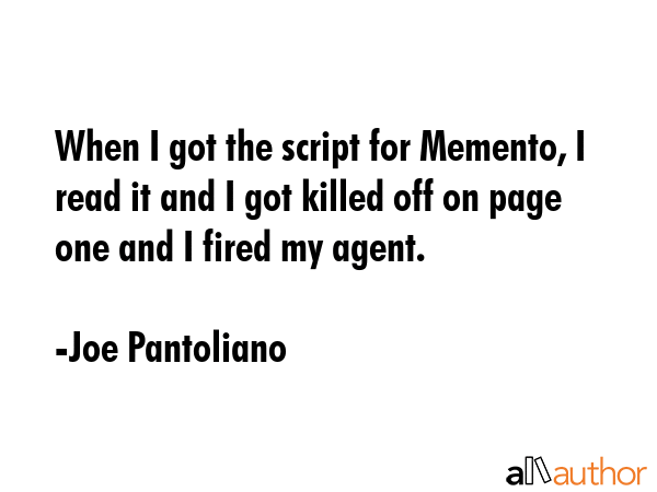 When I got the script for Memento, I read it and I got killed off on page one and I fired my agent. - Joe Pantoliano Quote GIF