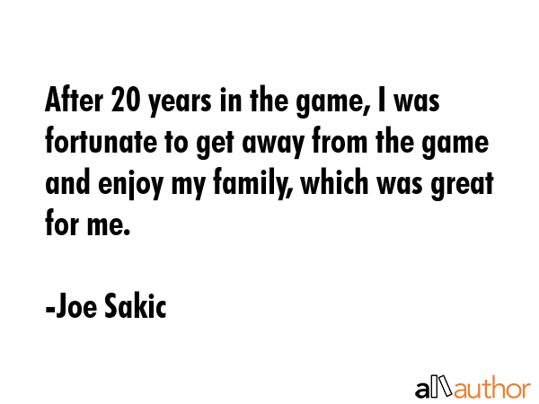 After 20 years in the game, I was fortunate to get away from the game and enjoy my family, which... - Joe Sakic Quote GIF