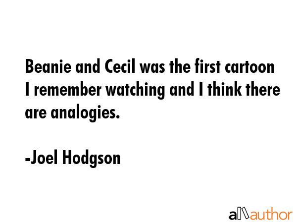 Beanie and Cecil was the first cartoon I remember watching and I think there are analogies. - Joel Hodgson Quote GIF