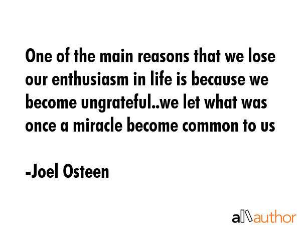One of the main reasons that we lose our enthusiasm in life is because we become ungrateful..we let... - Joel Osteen Quote GIF