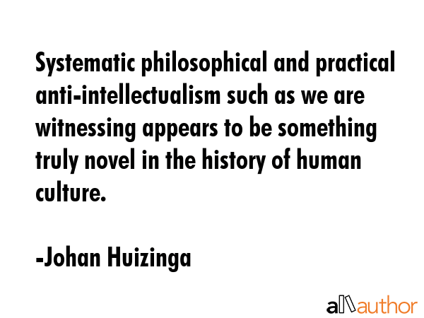Systematic philosophical and practical anti-intellectualism such as we are witnessing appears to be... - Johan Huizinga Quote GIF