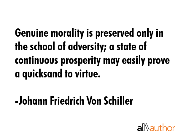 Genuine morality is preserved only in the school of adversity; a state of continuous prosperity may... - Johann Friedrich Von Schiller Quote GIF