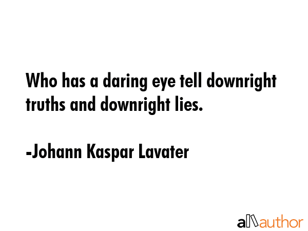 Who has a daring eye tell downright truths and downright lies. - Johann Kaspar Lavater Quote GIF