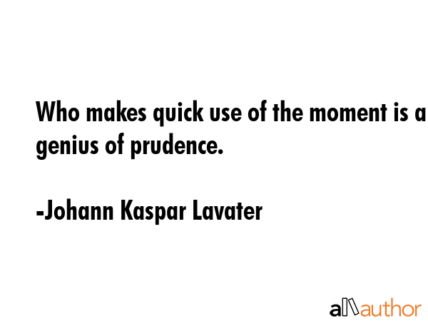 Who makes quick use of the moment is a genius of prudence. - Johann Kaspar Lavater Quote GIF