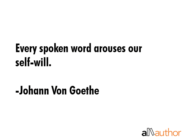 Every spoken word arouses our self-will. - Johann Von Goethe Quote GIF