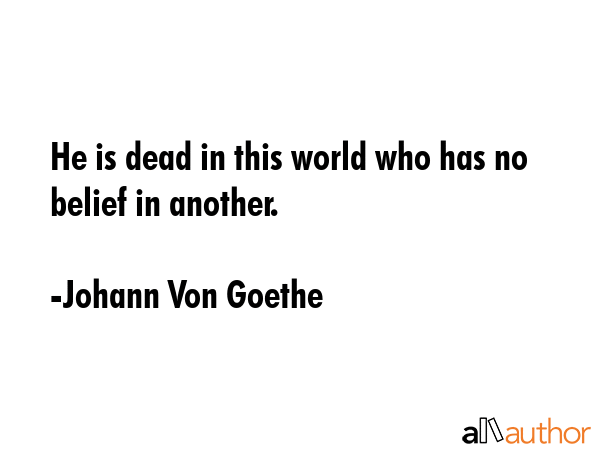 He is dead in this world who has no belief in another. - Johann Von Goethe Quote GIF
