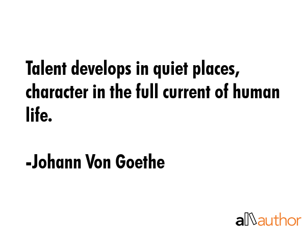 Talent develops in quiet places, character in the full current of human life. - Johann Von Goethe Quote GIF
