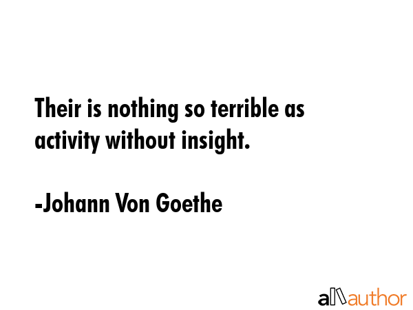 Their is nothing so terrible as activity without insight. - Johann Von Goethe Quote GIF