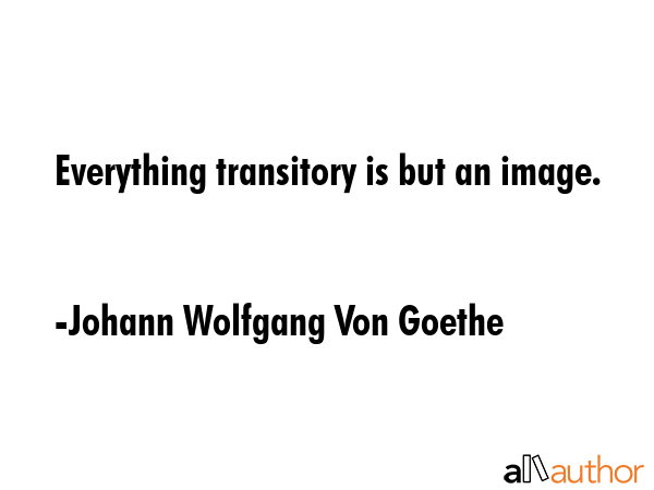 Everything transitory is but an image. - Johann Wolfgang Von Goethe Quote GIF