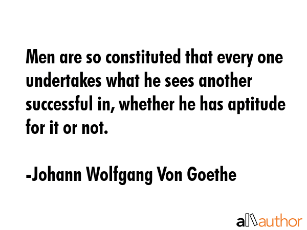 Men are so constituted that every one undertakes what he sees another successful in, whether he has... - Johann Wolfgang Von Goethe Quote GIF
