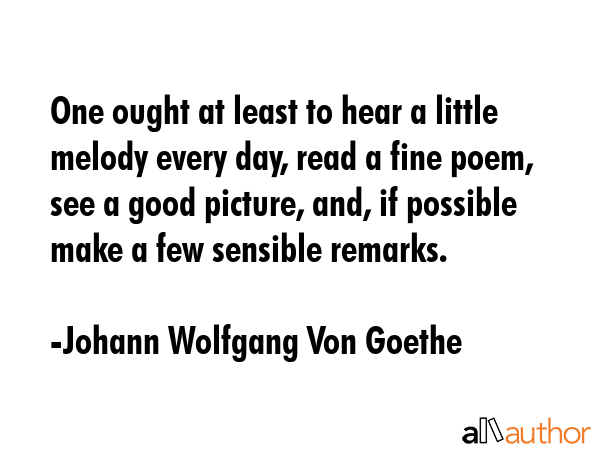 One ought at least to hear a little melody every day, read a fine poem, see a good picture, and, if... - Johann Wolfgang Von Goethe Quote GIF
