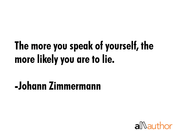 The more you speak of yourself, the more likely you are to lie. - Johann Zimmermann Quote GIF