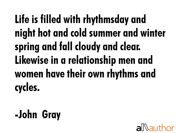 Life is filled with rhythmsday and night hot and cold summer and winter spring and fall cloudy and... - John  Gray Quote GIF