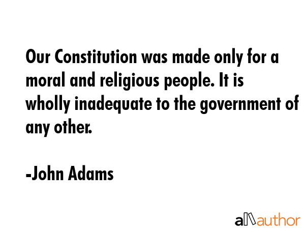 Our Constitution was made only for a moral and religious people. It is wholly inadequate to the... - John Adams Quote GIF