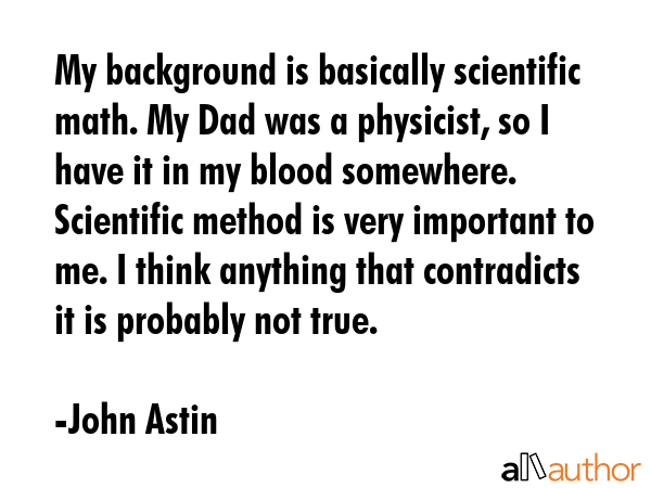 My background is basically scientific math. My Dad was a physicist, so I have it in my blood... - John Astin Quote GIF