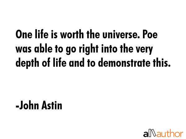 One life is worth the universe. Poe was able to go right into the very depth of life and to... - John Astin Quote GIF