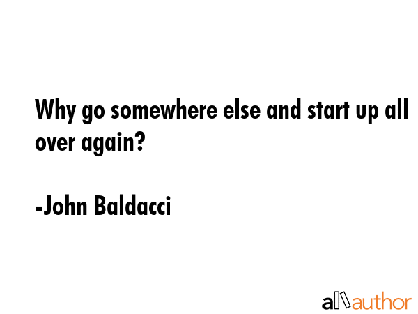 Why go somewhere else and start up all over again? - John Baldacci Quote GIF