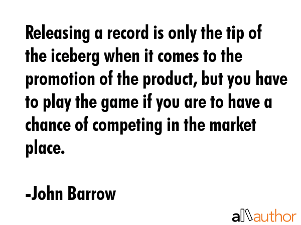 Releasing a record is only the tip of the iceberg when it comes to the promotion of the product,... - John Barrow Quote GIF
