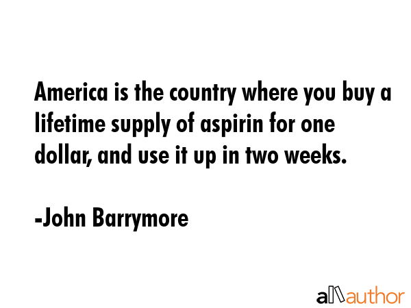 America is the country where you buy a lifetime supply of aspirin for one dollar, and use it up in... - John Barrymore Quote GIF