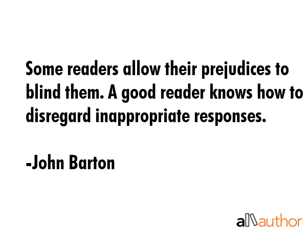 Some readers allow their prejudices to blind them. A good reader knows how to disregard... - John Barton Quote GIF