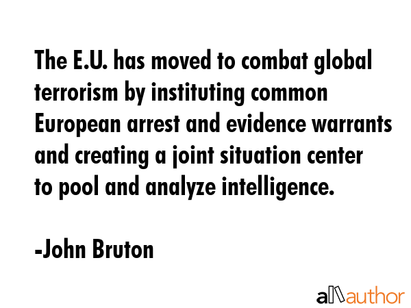 The E.U. has moved to combat global terrorism by instituting common European arrest and evidence... - John Bruton Quote GIF