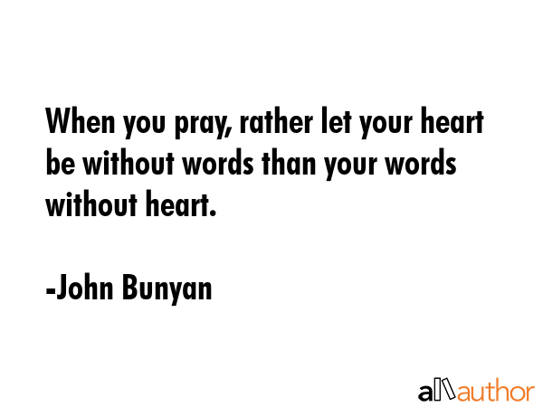 When you pray, rather let your heart be without words than your words without heart. - John Bunyan Quote GIF