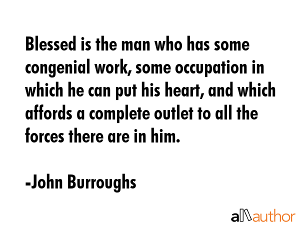 Blessed is the man who has some congenial work, some occupation in which he can put his heart, and... - John Burroughs Quote GIF