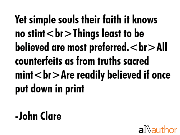 Yet simple souls their faith it knows no stintThings least to be believed are most preferred.All... - John Clare Quote GIF