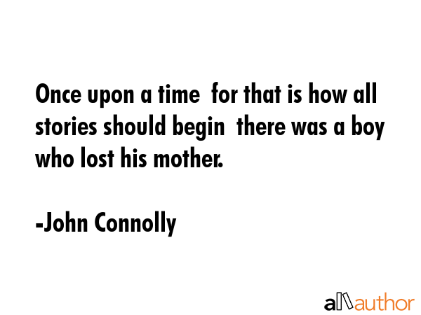 Once upon a time  for that is how all stories should begin  there was a boy who lost his mother. - John Connolly Quote GIF
