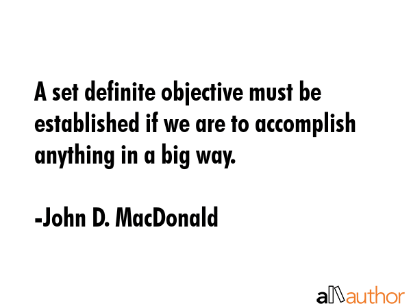 A set definite objective must be established if we are to accomplish anything in a big way. - John D. MacDonald Quote GIF