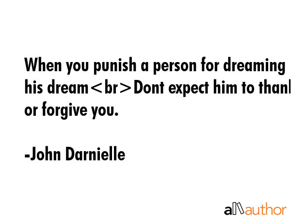 When you punish a person for dreaming his dreamDont expect him to thank or forgive you. - John Darnielle Quote GIF