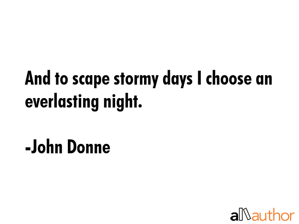 And to scape stormy days I choose an everlasting night. - John Donne Quote GIF