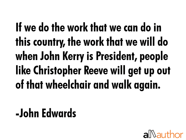 If we do the work that we can do in this country, the work that we will do when John Kerry is... - John Edwards Quote GIF