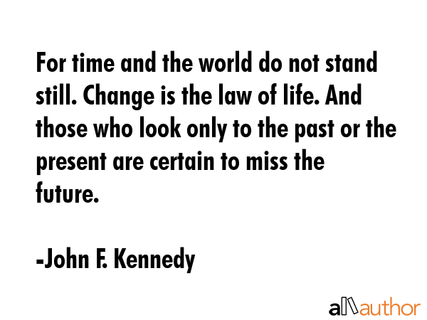 For time and the world do not stand still. Change is the law of life. And those who look only to... - John F. Kennedy Quote GIF
