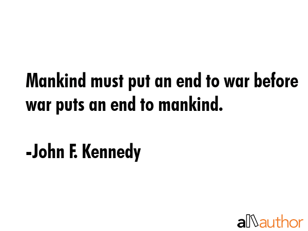 Mankind must put an end to war before war puts an end to mankind. - John F. Kennedy Quote GIF