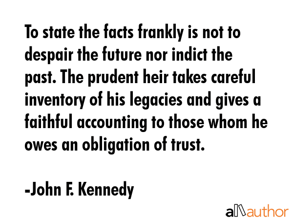 To state the facts frankly is not to despair the future nor indict the past. The prudent heir takes... - John F. Kennedy Quote GIF