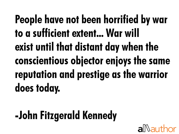 People have not been horrified by war to a sufficient extent... War will exist until that distant... - John Fitzgerald Kennedy Quote GIF
