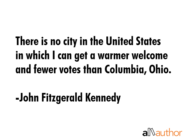 There is no city in the United States in which I can get a warmer welcome and fewer votes than... - John Fitzgerald Kennedy Quote GIF
