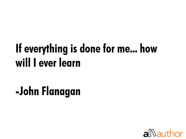 If everything is done for me... how will I ever learn - John Flanagan Quote GIF