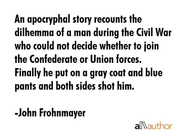 An apocryphal story recounts the dilhemma of a man during the Civil War who could not decide... - John Frohnmayer Quote GIF