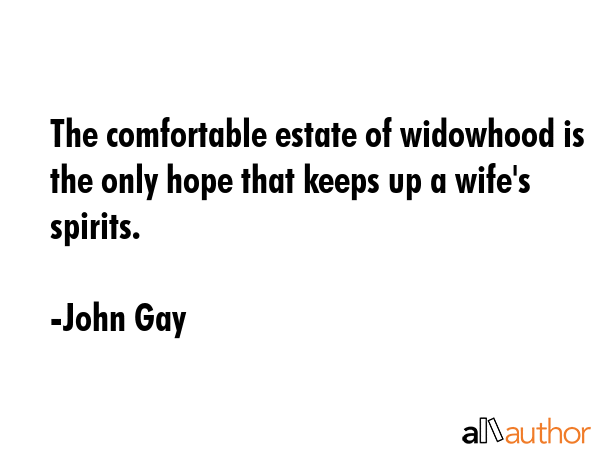 The comfortable estate of widowhood is the only hope that keeps up a wife\