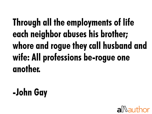 Through all the employments of life each neighbor abuses his brother; whore and rogue they call... - John Gay Quote GIF