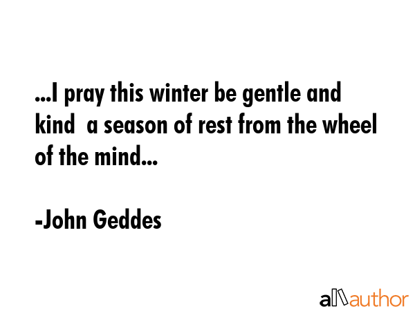 ...I pray this winter be gentle and kind  a season of rest from the wheel of the mind... - John Geddes Quote GIF